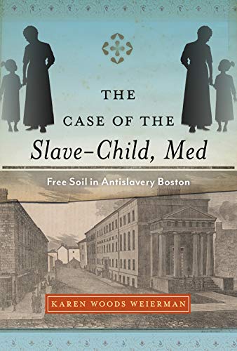 The Case of the Slave-Child, Med : Free Soil in Antislavery Boston