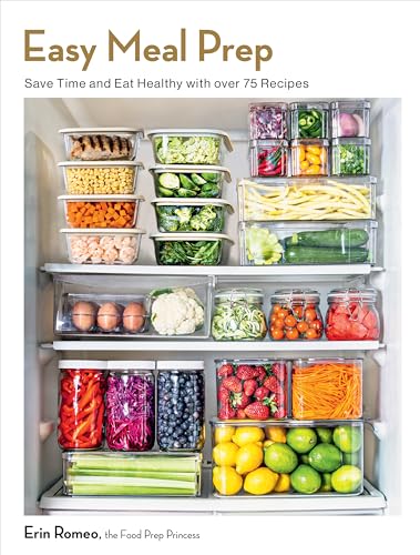 Easy Meal Prep : Save Time and Eat Healthy with over 75 Recipes