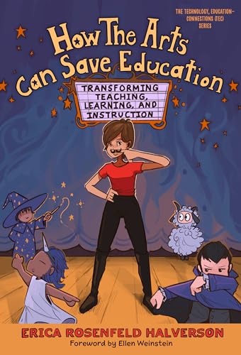 How the Arts Can Save Education : Transforming Teaching, Learning, and Instruction