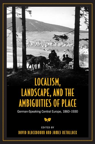 Localism, Landscape, and the Ambiguities of Place : German-Speaking Central Europe, 1860-1930
