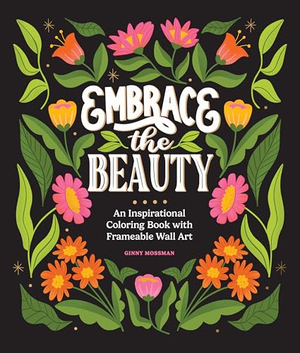Embrace the Beauty : An Adult Coloring Book with Inspirational Quotes and Frameable Wall Art