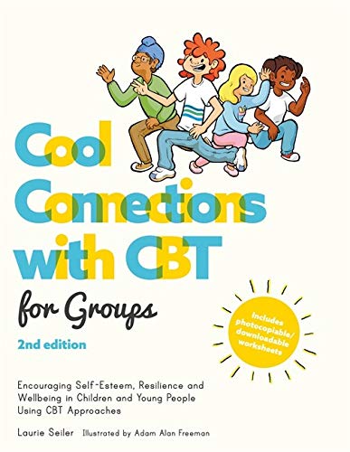 Cool Connections with CBT for Groups, 2nd edition: Encouraging Self-Esteem, Resilience and Wellbeing in Children and Teens Using CBT Approaches