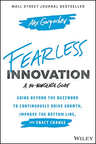 Fearless Innovation: Going Beyond the Buzzword to Continuously Drive Growth, Improve the Bottom Line, and Enact Change