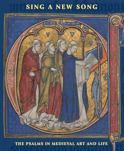 Sing a New Song : The Psalms in Medieval Art and Life