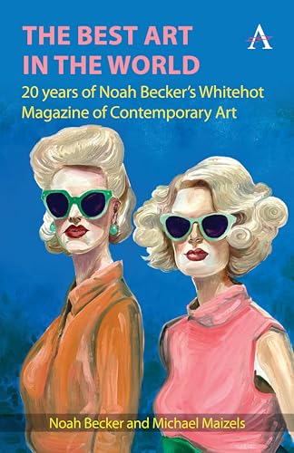The Best Art in the World : 20 years of Noah Becker's Whitehot Magazine of Contemporary Art