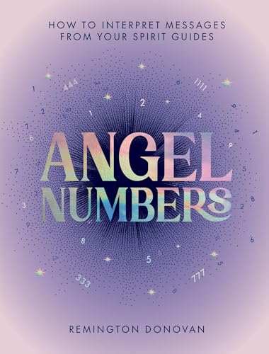 Angel Numbers : How to Interpret Messages from Your Spirit Guides
