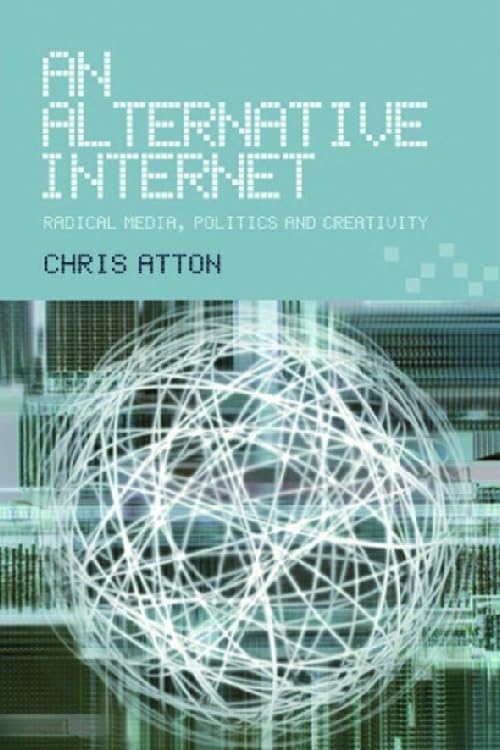 An Alternative Internet : Radical Media, Politics and Creativity