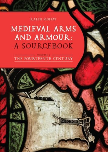 Medieval Arms and Armour: a Sourcebook. Volume I : The Fourteenth Century