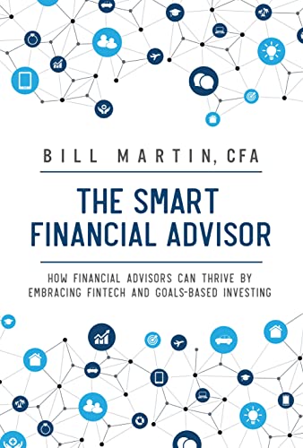 The Smart Financial Advisor : How financial advisors can thrive by embracing fintech and goals-based investing