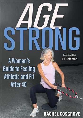Age Strong : A Woman’s Guide to Feeling Athletic and Fit After 40