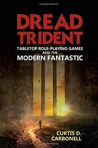 Dread Trident: Tabletop Role-Playing Games and the Modern Fantastic (Liverpool Science Fiction Texts & Studies)