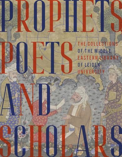 Prophets, Poets and Scholars : The Collections of the Middle Eastern Library of Leiden University