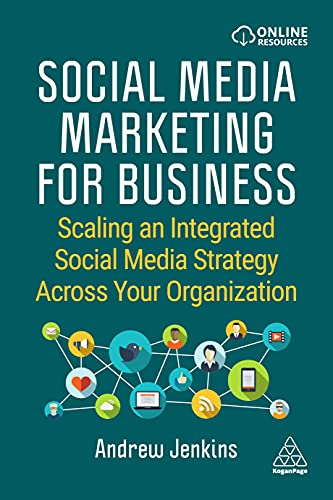Social Media Marketing for Business : Scaling an Integrated Social Media Strategy Across Your Organization