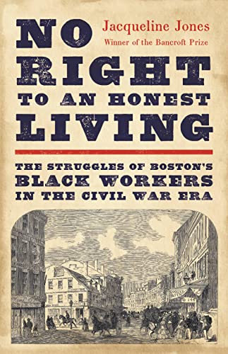 No Right to an Honest Living (Winner of the Pulitzer Prize) : The Struggles of Boston’s Black Workers in the Civil War Era
