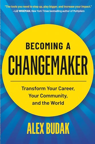 Becoming a Changemaker : Transform Your Career, Your Community, and the World