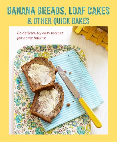 Banana breads, loaf cakes & other quick bakes : 60 Deliciously Easy Recipes for Home Baking