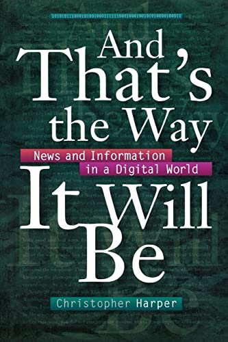 And Thats the Way It Will Be: News and Information in a Digital World