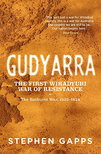 Gudyarra : The First Wiradjuri War of Resistance - the Bathurst War, 1822-1824