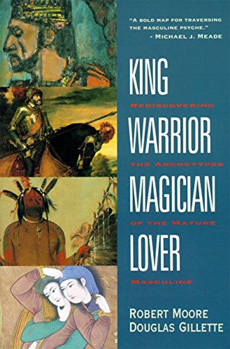 King, Warrior, Magician, Lover : Rediscovering the Archetypes of the Mature Masculine