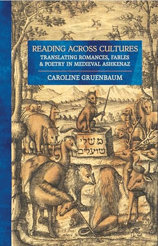Reading Across Cultures : Translating Romances, Fables, and Poetry in Medieval Ashkenaz