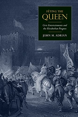 Feting the Queen : Civic Entertainments and the Elizabethan Progress