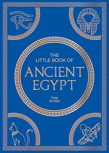 The Little Book of Ancient Egypt : A Pocket Guide to an Epic Civilization, Including Key Events, People, Trivia and More