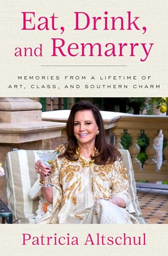 Eat, Drink, and Remarry : Memories from a Lifetime of Art, Class, and Southern Charm