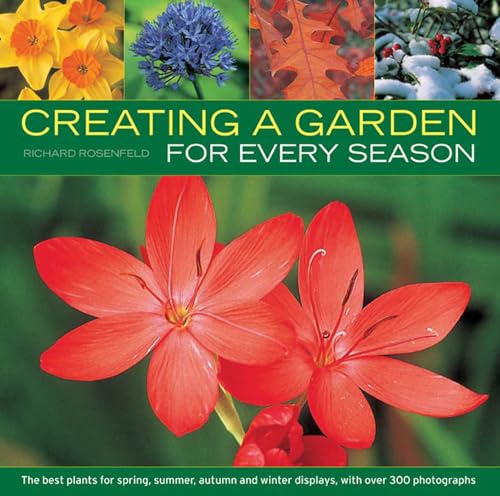 Creating a Garden for Every Season : the Best Plants for Spring, Summer, Autumn and Winter Displays, with Over 300 Photographs