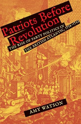 Patriots Before Revolution : The Rise of Party Politics in the British Atlantic, 1714-1763