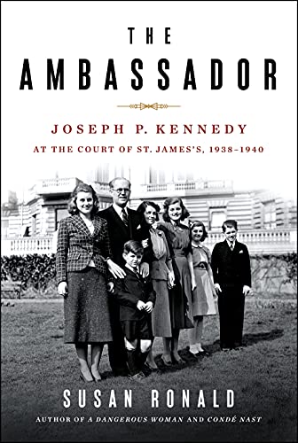 The Ambassador: Joseph P. Kennedy at the Court of St. James's 1938-1940: Joseph P. Kennedy at the Court of St. James's 1938-1940