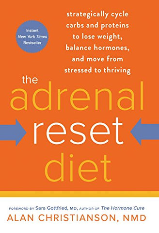 Adrenal Reset Diet, the: Strategically Cycle Carbs and Proteins to Lose Weight, Balance Hormones, and Move from Stressed to Thriving