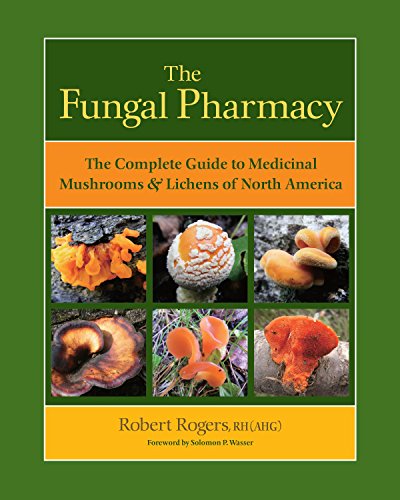 The Fungal Pharmacy: Medicinal Mushrooms and Lichens of North America: The Complete Guide to Medicinal Mushrooms and Lichens of North America