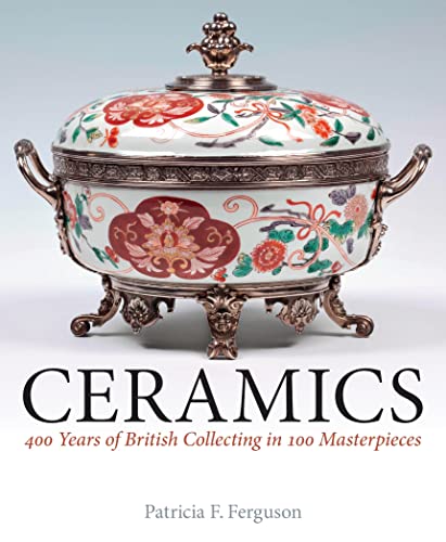 Ceramics : 400 Years of British Collecting in 100 Masterpieces