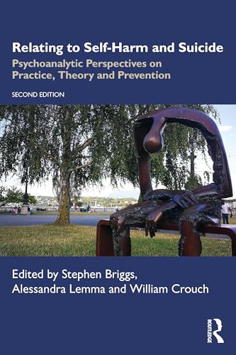 Relating to Self-Harm and Suicide : Psychoanalytic Perspectives on Practice, Theory and Prevention