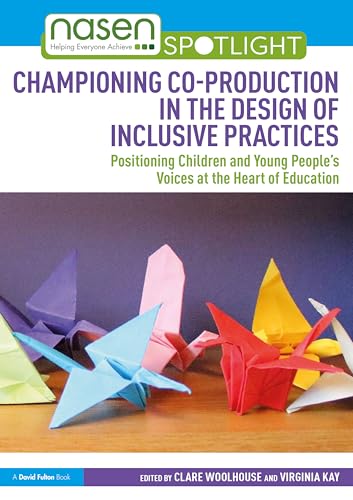 Championing Co-production in the Design of Inclusive Practices : Positioning Children and Young People’s Voices at the Heart of Education