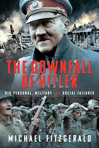 The Downfall of Hitler : His Personal, Military and Social Failures