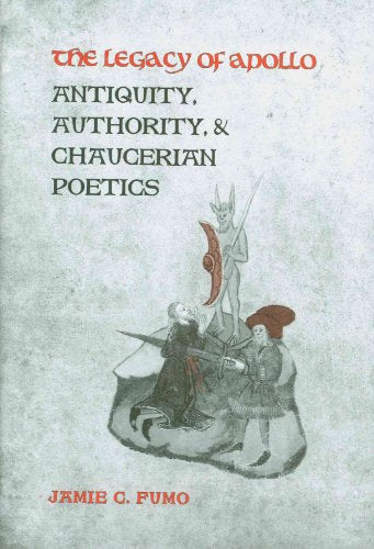 The Legacy of Apollo : Antiquity, Authority, and Chaucerian Poetics