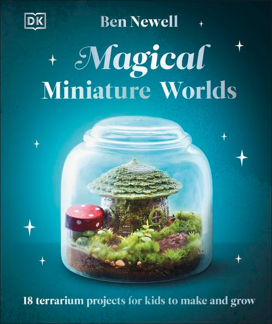 Magical Miniature Worlds : 18 Terrarium Projects for Kids to Make and Grow