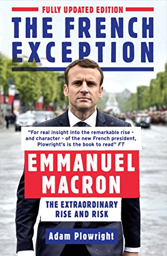 The French Exception : Emmanuel Macron – The Extraordinary Rise and Risk