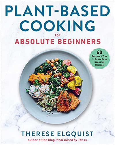 Plant-Based Cooking for Absolute Beginners : 60 Recipes & Tips for Super Easy Seasonal Recipes