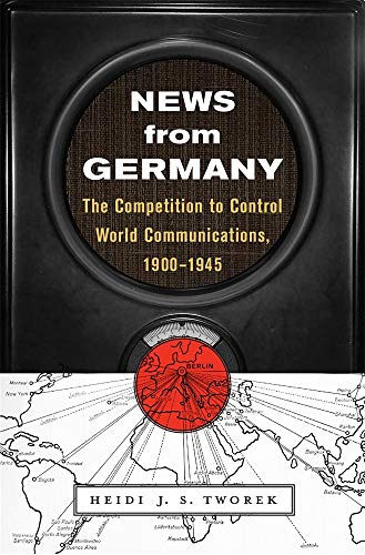 News from Germany: The Competition to Control World Communications, 1900–1945 (Harvard Historical Studies)
