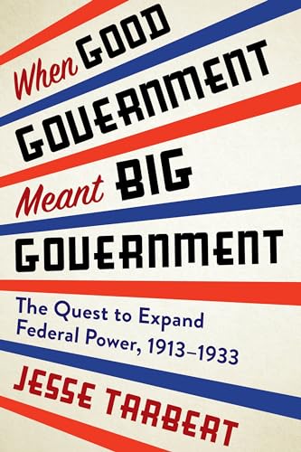 When Good Government Meant Big Government: The Quest to Expand Federal Power