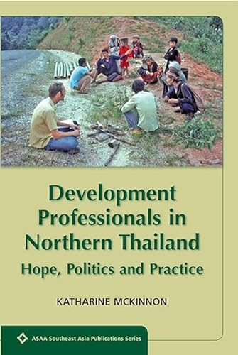 Development Professionals in Northern Thailand : Hope, Politics and Power