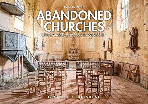 Abandoned Churches: Unclaimed Places of Worship (Jonglez Photo Books)