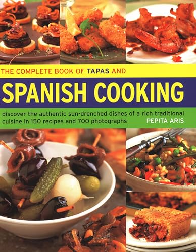 The Complete Book of Tapas and Spanish Cooking : Discover the authentic sun-drenched dishes of a rich traditional cuisine in 150 recipes and 700 photographs