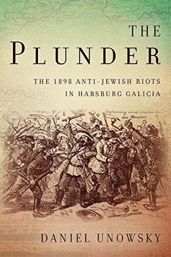 The Plunder: The 1898 Anti-Jewish Riots in Habsburg Galicia (Stanford Studies on Central and Eastern Europe)