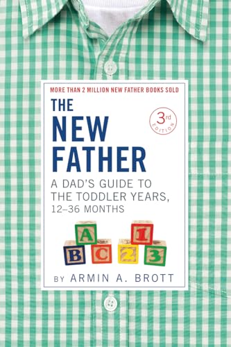 The New Father: A Dad's Guide to The Toddler Years, 12-36 Months (The New Father, 3)