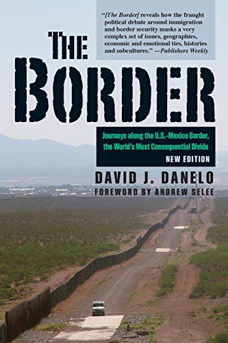 The Border - New Edition: Journeys along the U.S.-Mexico Border, the World’s Most Consequential Divide