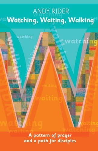 Waiting, Watching, Walking: A Pattern of Prayer and a Discipleship Path: A Prayer Pattern And A Discipleship Path