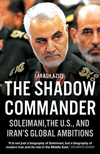 The Shadow Commander: Soleimani, the US, and Iran’s Global Ambitions